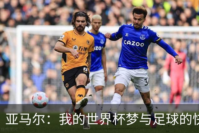 亚马尔：我的世界杯梦与足球的快乐瞬间