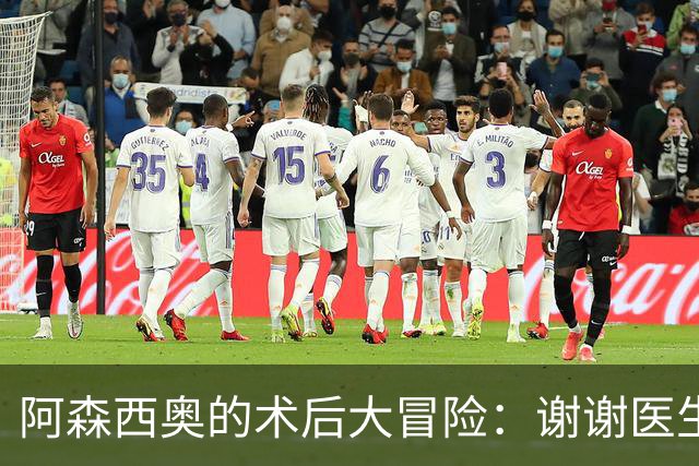 阿森西奥的术后大冒险：谢谢医生，穆帅探访
