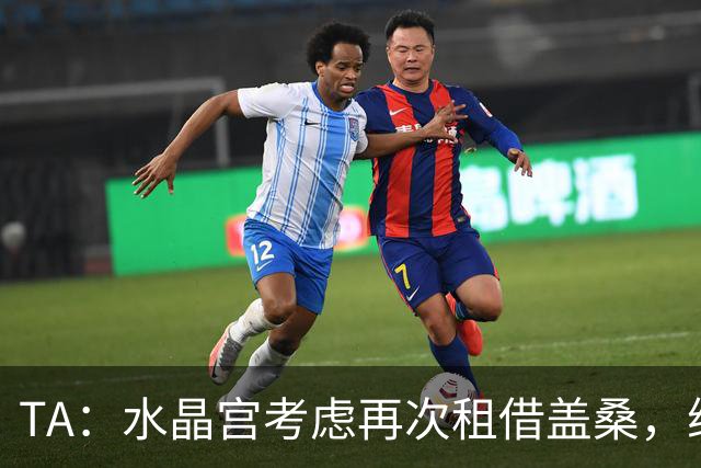 TA：水晶宫考虑再次租借盖桑，维拉现阶段倾向于留人